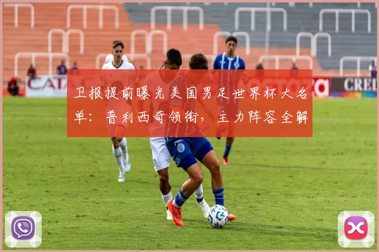 卫报提前曝光美国男足世界杯大名单：普利西奇领衔，主力阵容全解析