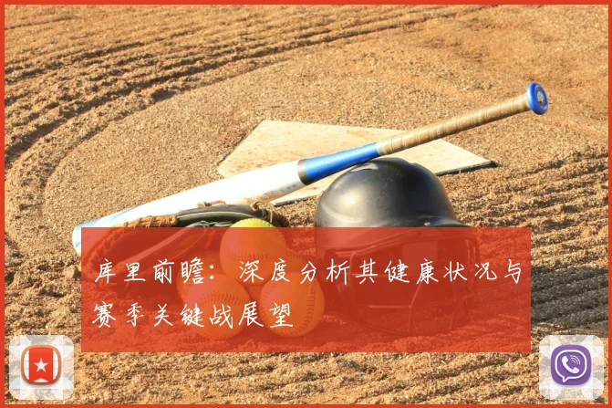 库里前瞻：深度分析其健康状况与赛季关键战展望