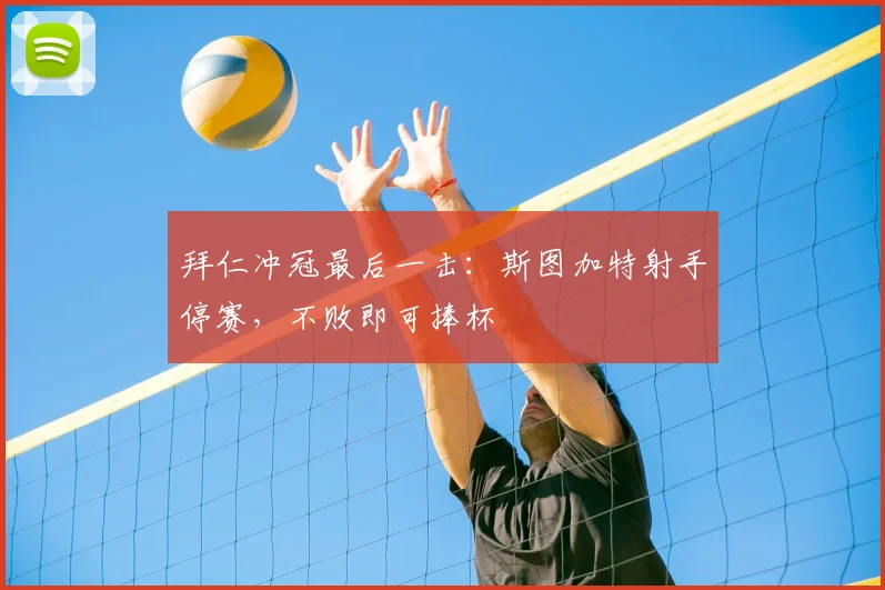 拜仁冲冠最后一击：斯图加特射手停赛，不败即可捧杯